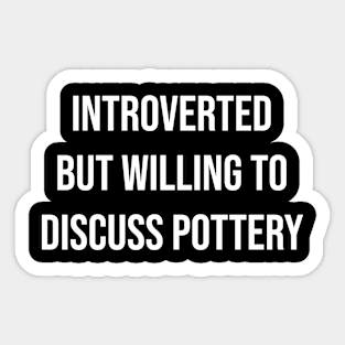 Introverted But Willing To Discuss Pottery Sticker